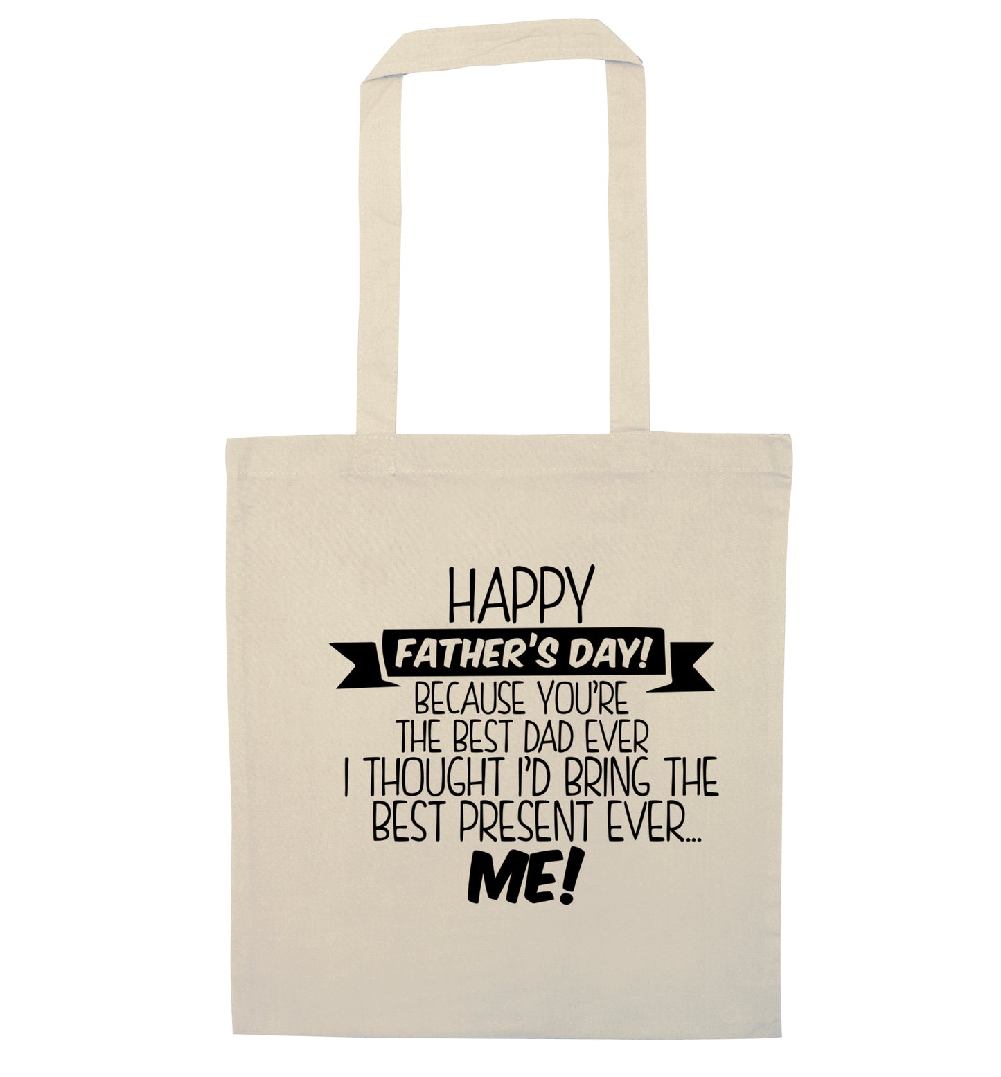 Happy Father's day, because you're the best dad ever I thought I'd bring the best present ever...me! natural tote bag