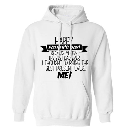 Happy Father's day, because you're the best dad ever I thought I'd bring the best present ever...me! adults unisex white hoodie 2XL