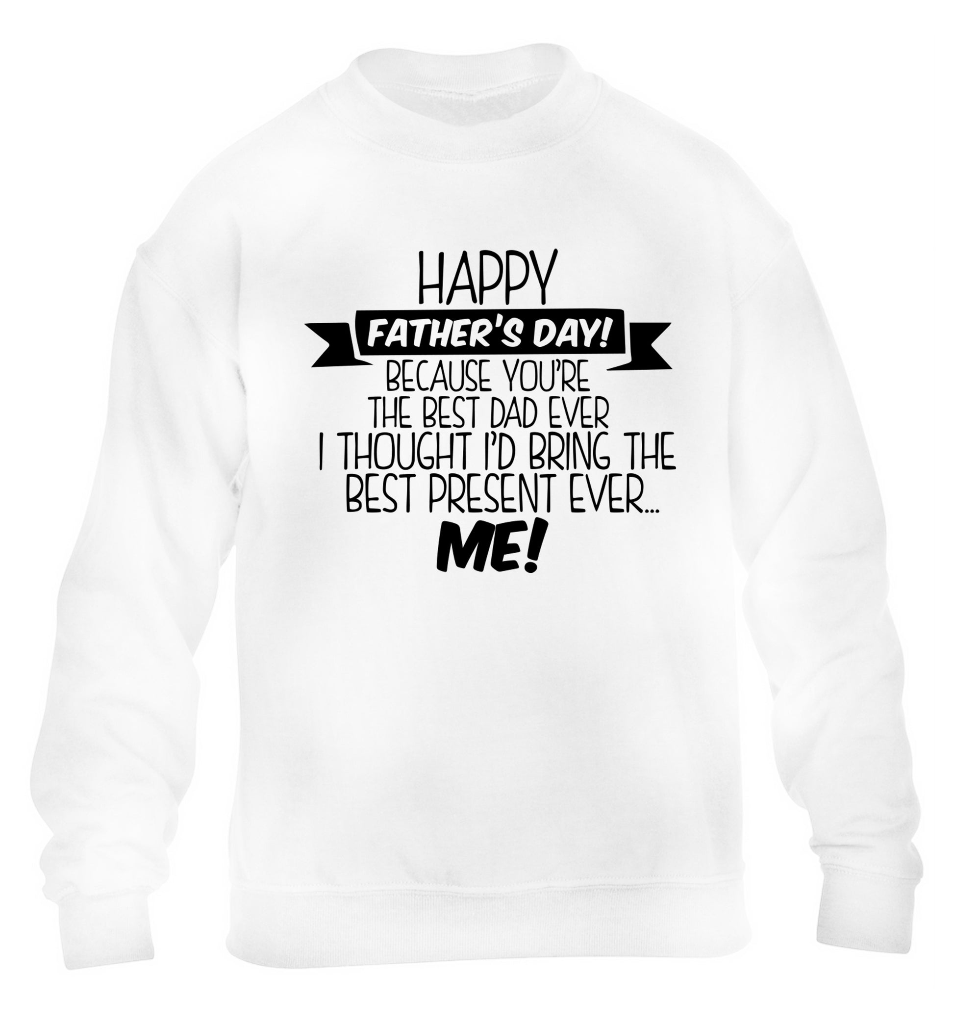 Happy Father's day, because you're the best dad ever I thought I'd bring the best present ever...me! children's white sweater 12-13 Years