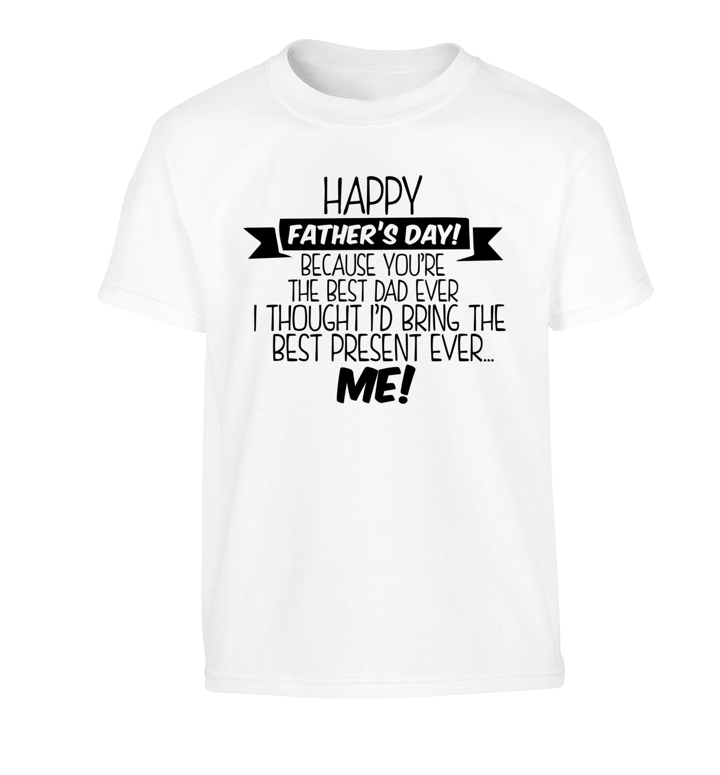 Happy Father's day, because you're the best dad ever I thought I'd bring the best present ever...me! Children's white Tshirt 12-13 Years
