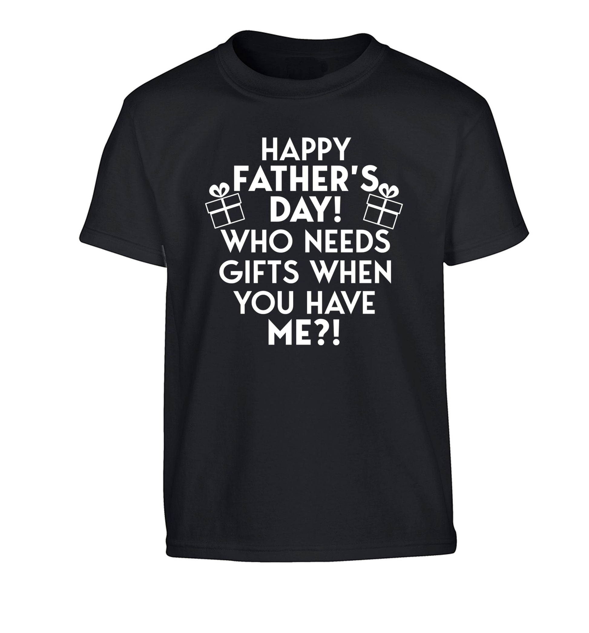 Happy Father's day, who needs a present when you have me Children's black Tshirt 12-13 Years