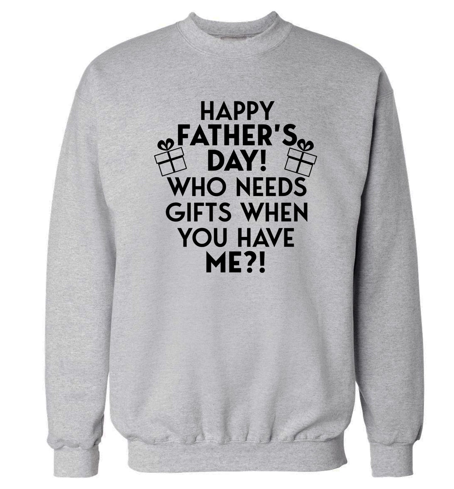 Happy Father's day, who needs a present when you have me Adult's unisex grey Sweater 2XL