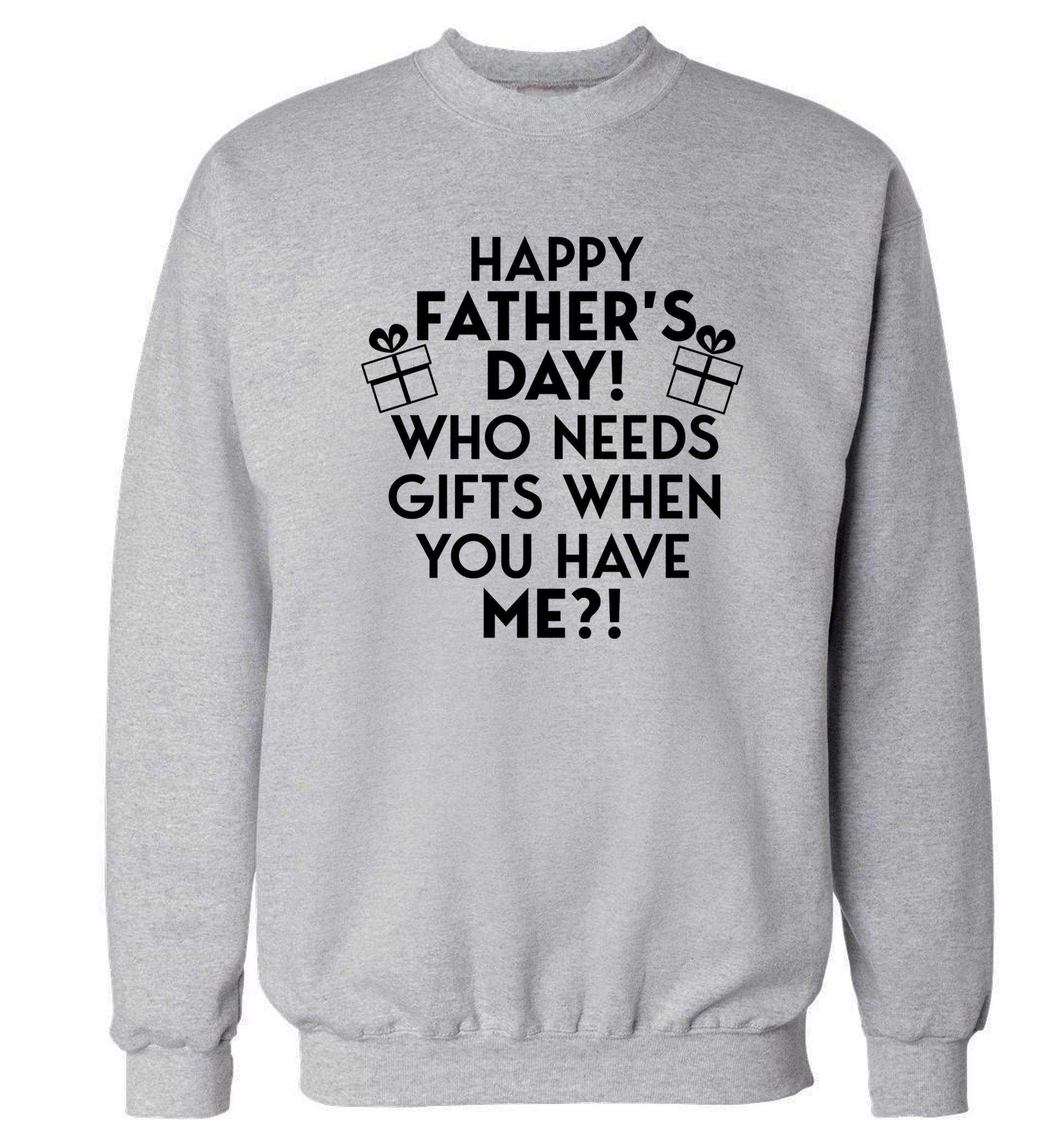 Happy Father's day, who needs a present when you have me Adult's unisex grey Sweater 2XL