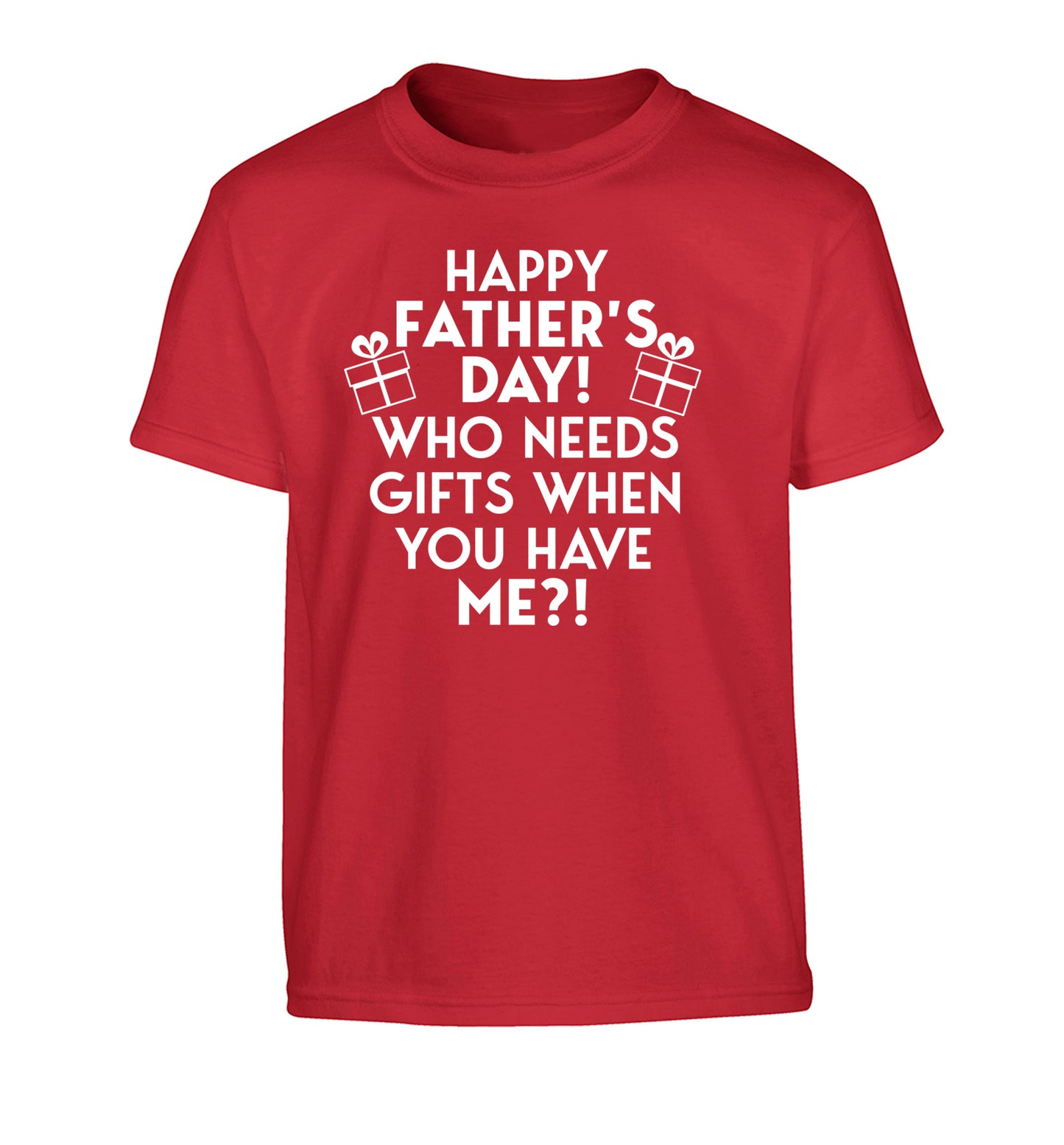Happy Father's day, who needs a present when you have me Children's red Tshirt 12-13 Years