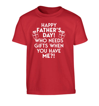 Happy Father's day, who needs a present when you have me Children's red Tshirt 12-13 Years