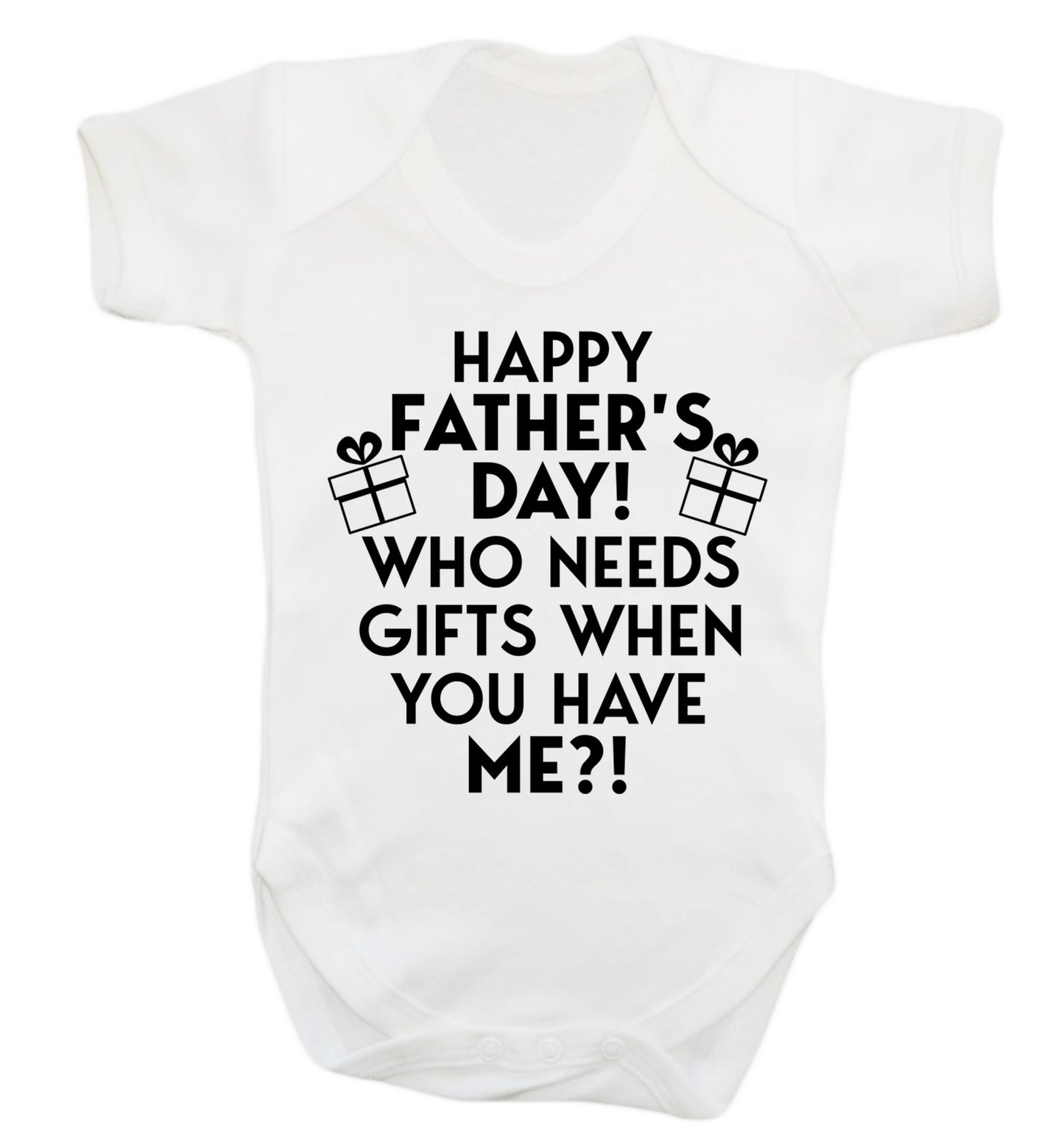 Happy Father's day, who needs a present when you have me Baby Vest white 18-24 months