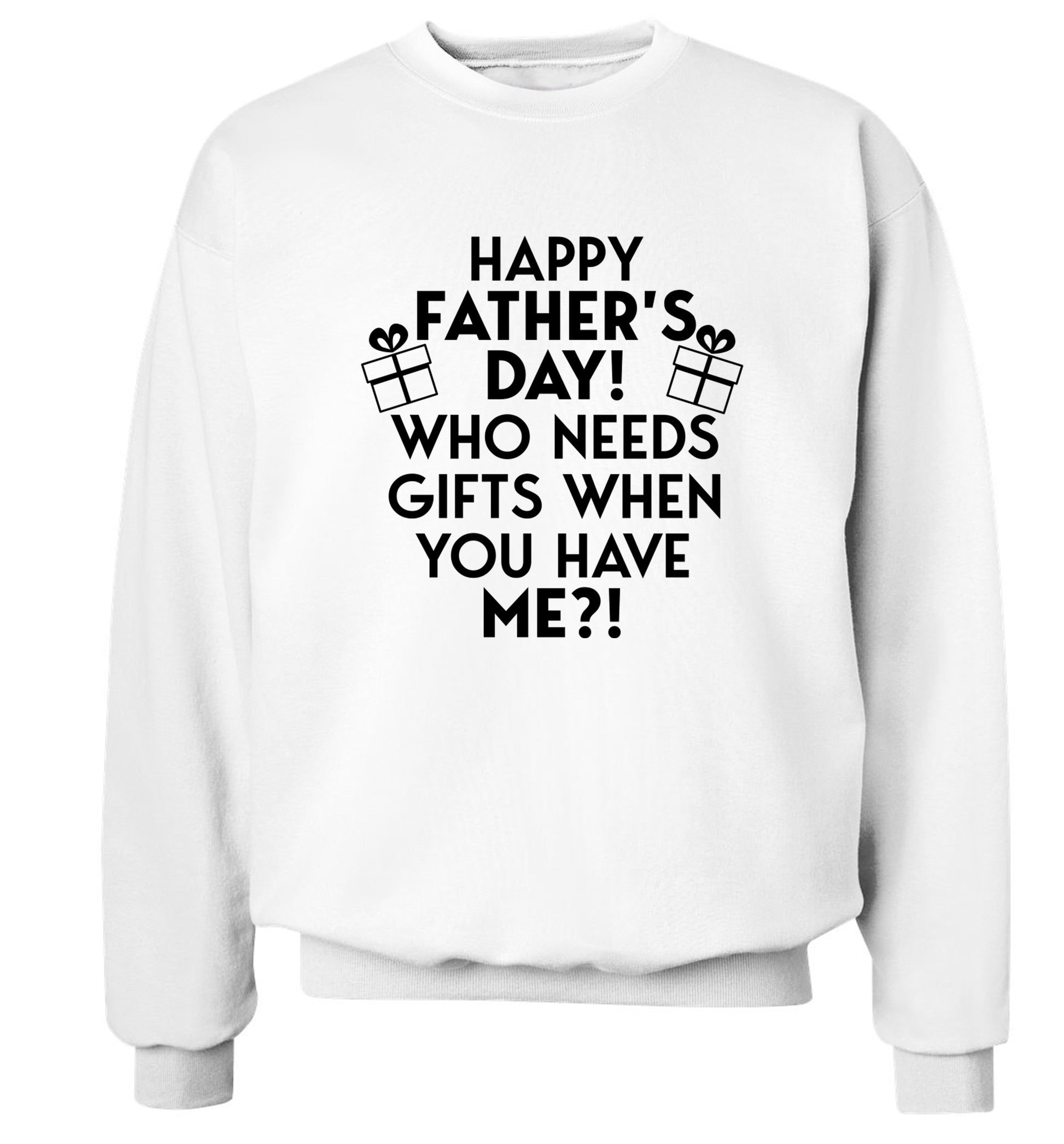 Happy Father's day, who needs a present when you have me Adult's unisex white Sweater 2XL