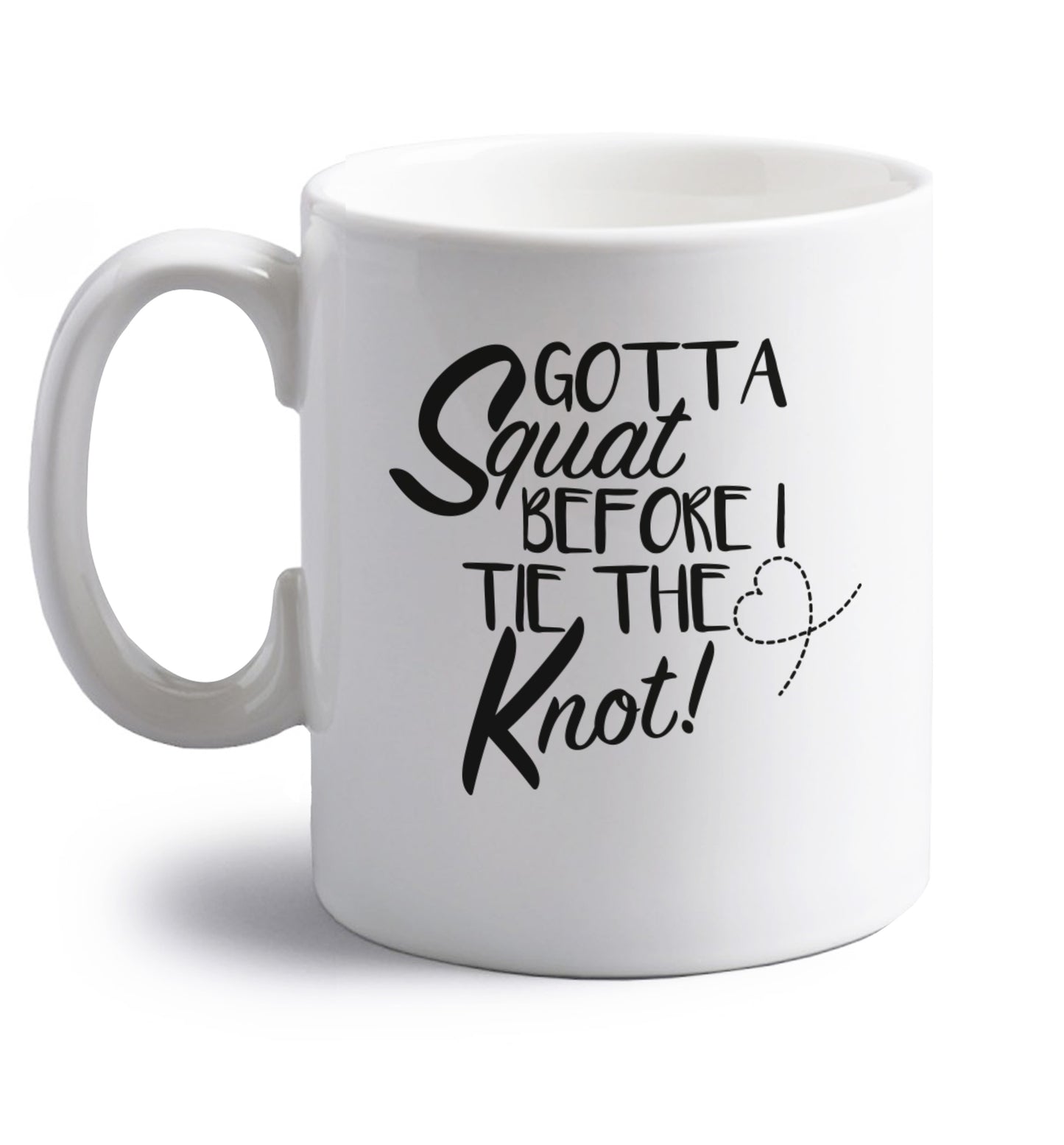 Gotta squat before I tie the knott right handed white ceramic mug 