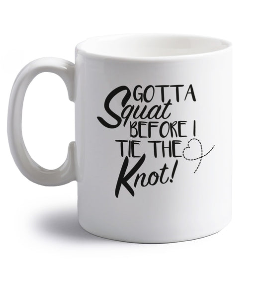 Gotta squat before I tie the knott right handed white ceramic mug 