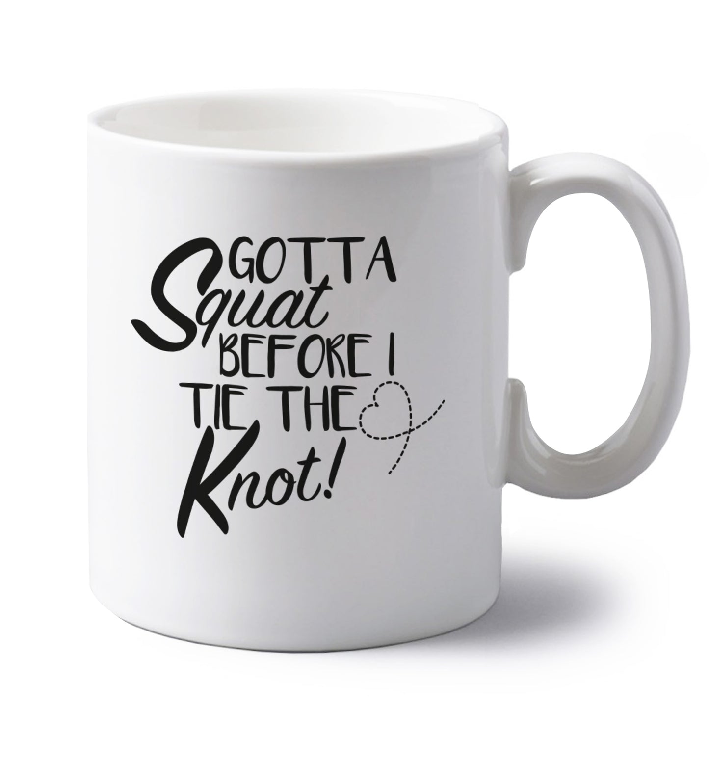 Gotta squat before I tie the knott left handed white ceramic mug 