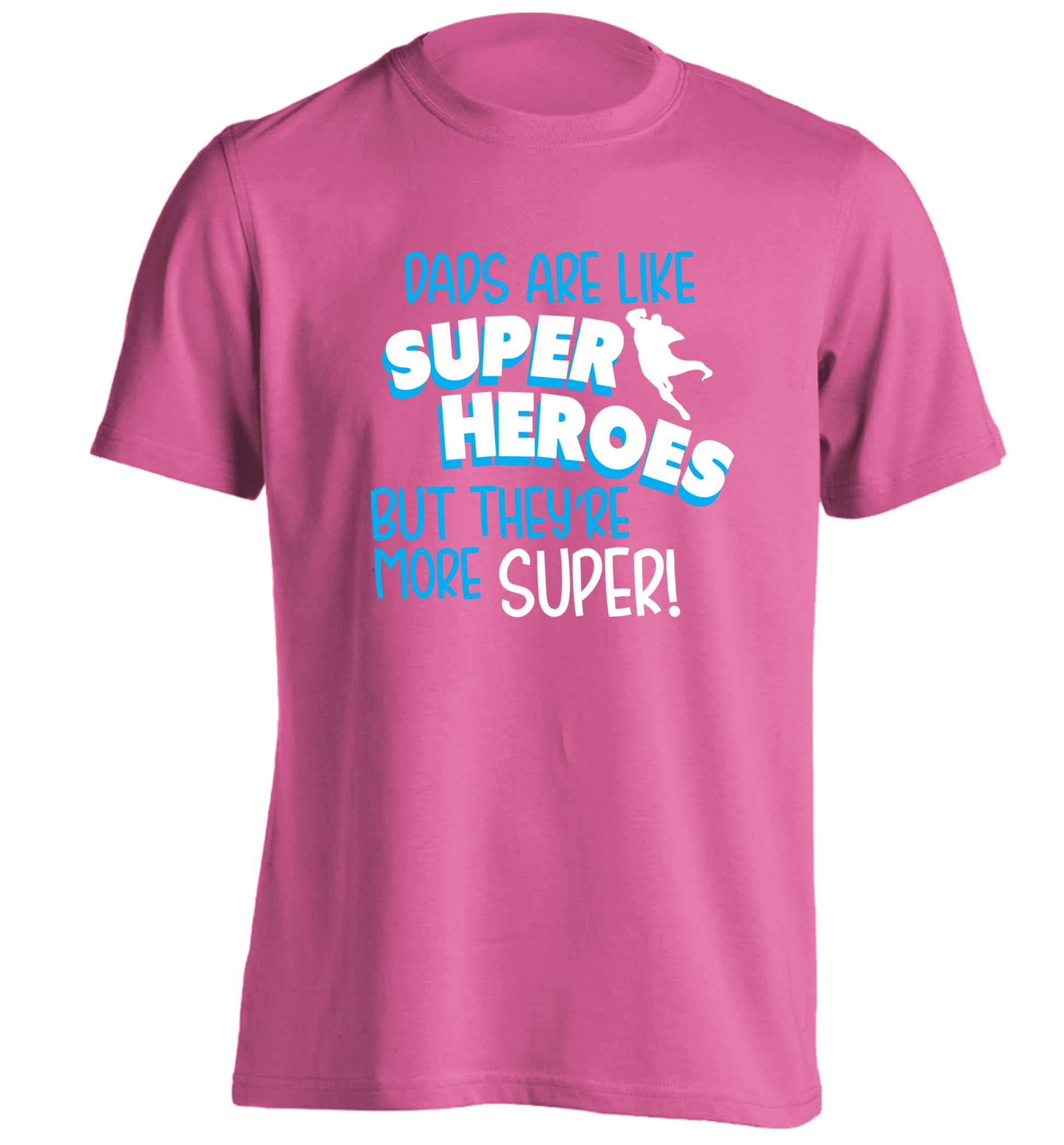 Dads are like superheros but they're more super adults unisex pink Tshirt 2XL