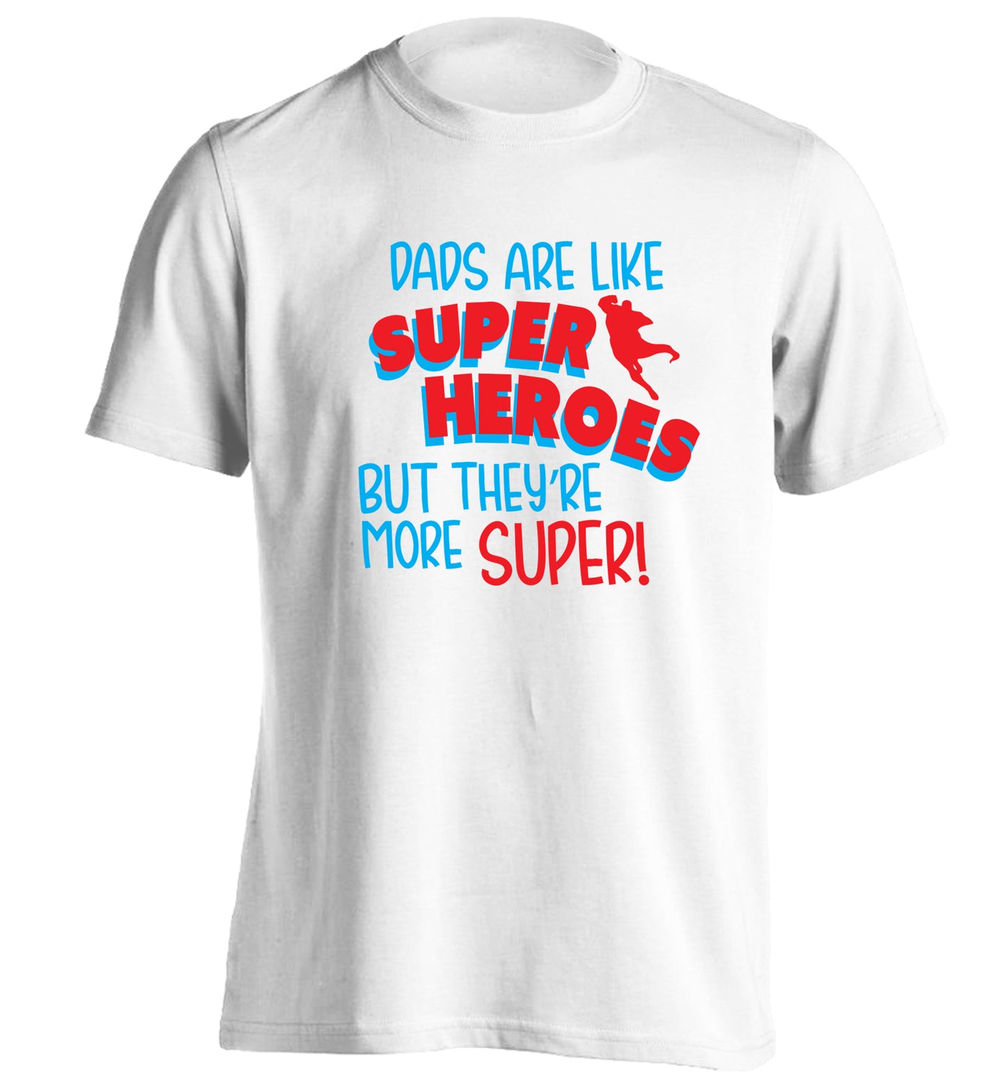 Dads are like superheros but they're more super adults unisex white Tshirt 2XL