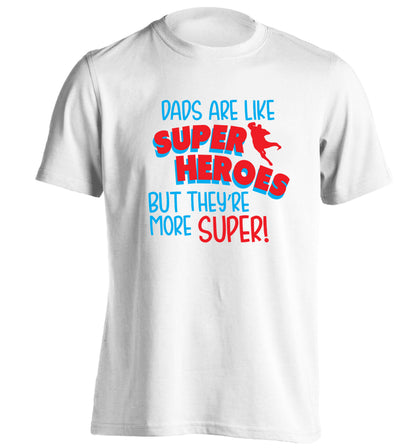Dads are like superheros but they're more super adults unisex white Tshirt 2XL