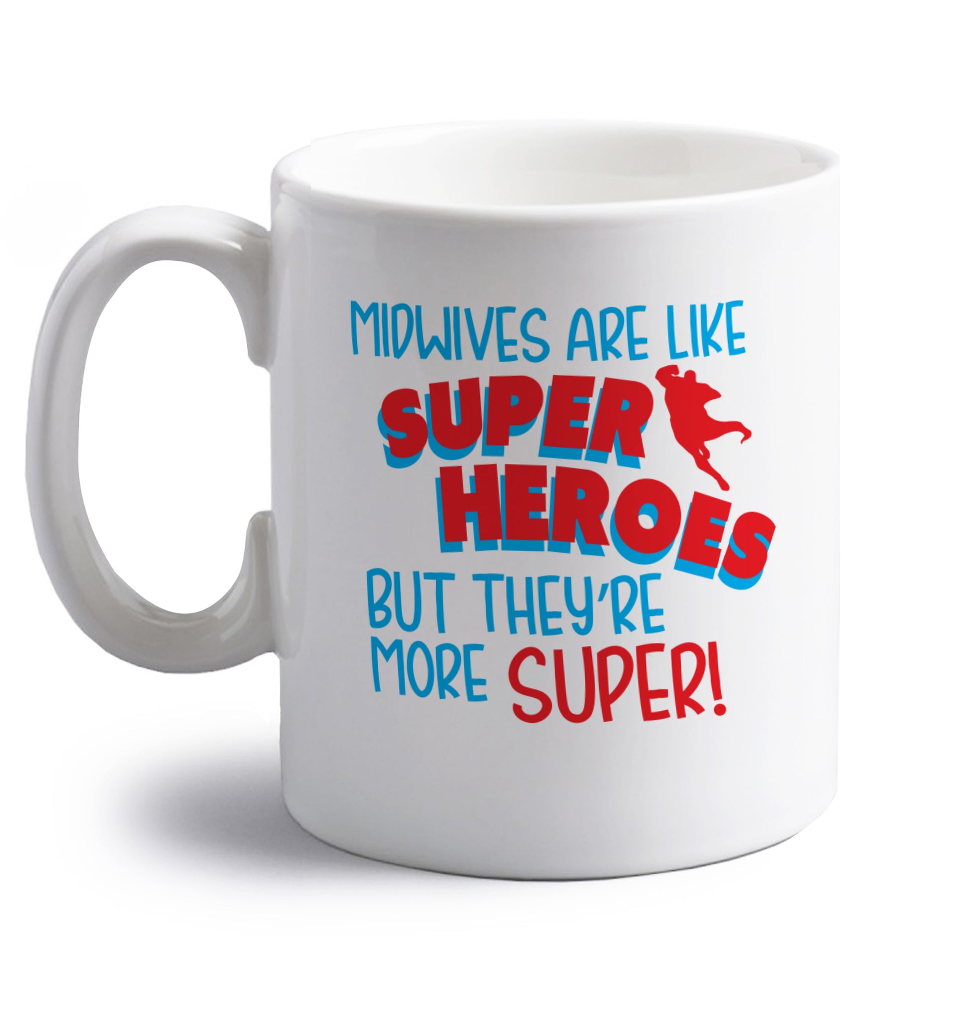 Midwives are like superheros but they're more super right handed white ceramic mug 