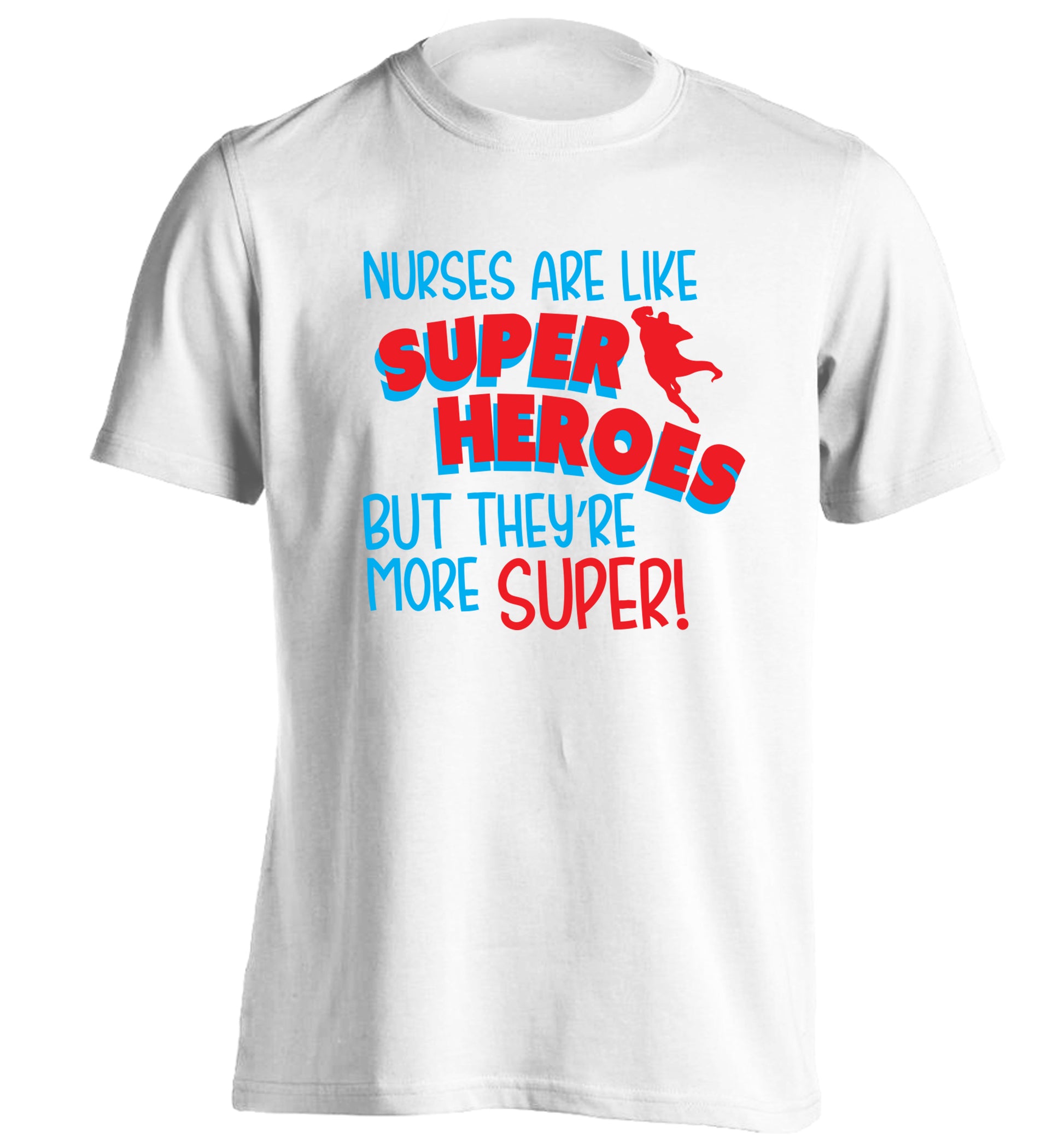 Nurses are like superheros but they're more super adults unisex white Tshirt 2XL