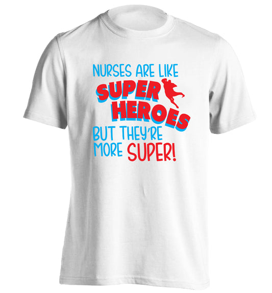 Nurses are like superheros but they're more super adults unisex white Tshirt 2XL