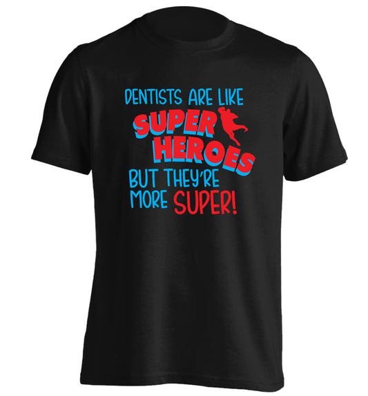 Dentists are like superheros but they're more super adults unisex black Tshirt 2XL