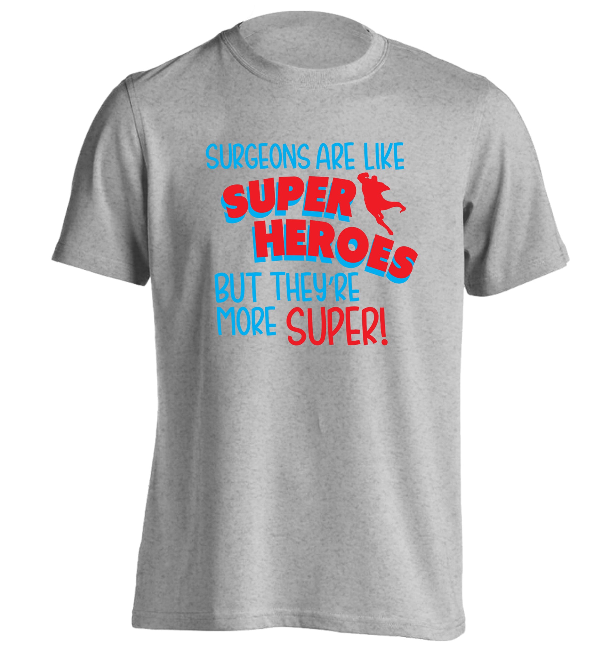 Surgeons are like superheros but they're more super adults unisex grey Tshirt 2XL