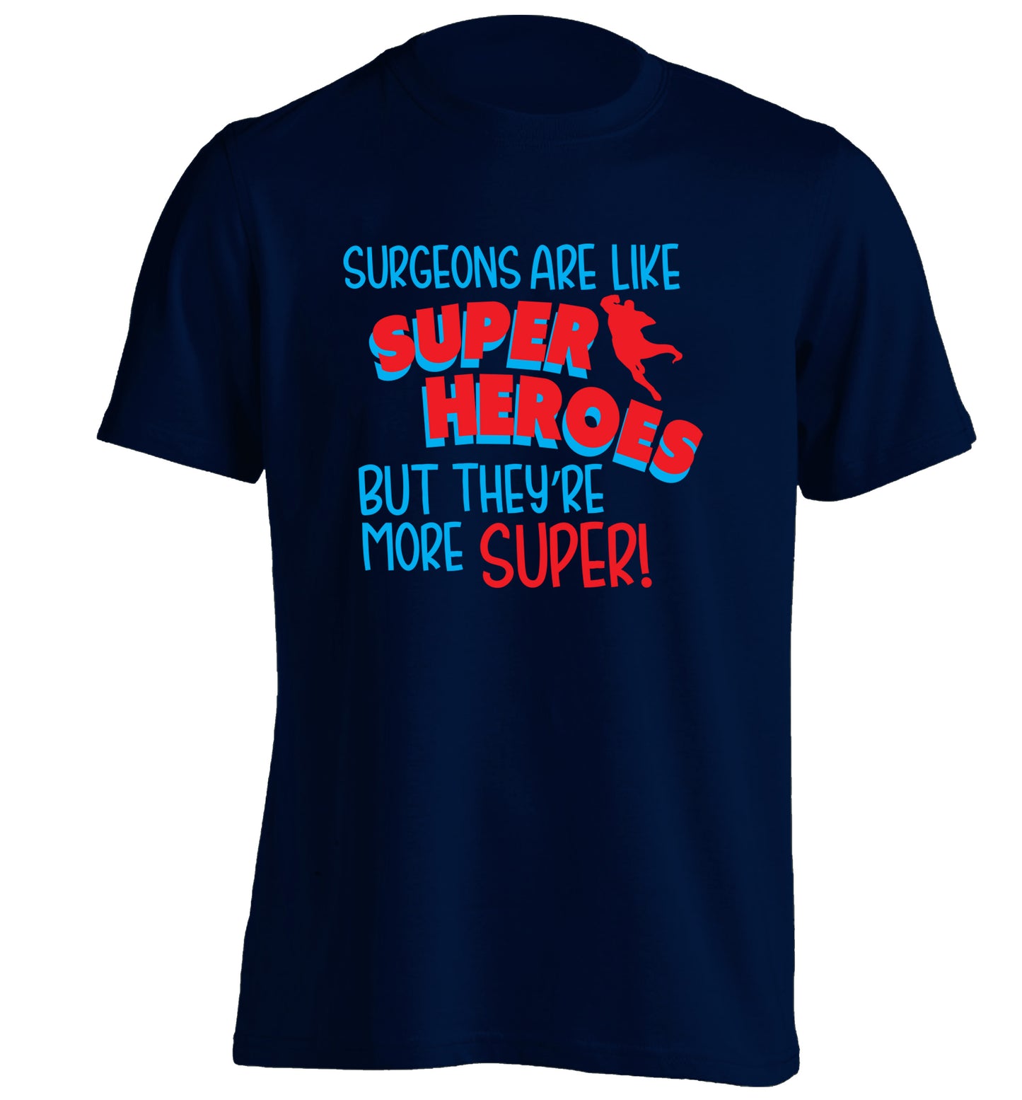 Surgeons are like superheros but they're more super adults unisex navy Tshirt 2XL