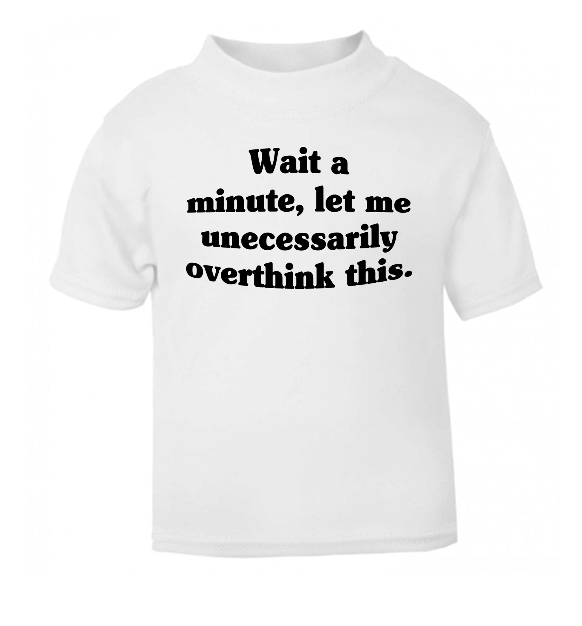 Wait a minute, let me unecessarily overthink this. white Baby Toddler Tshirt 2 Years