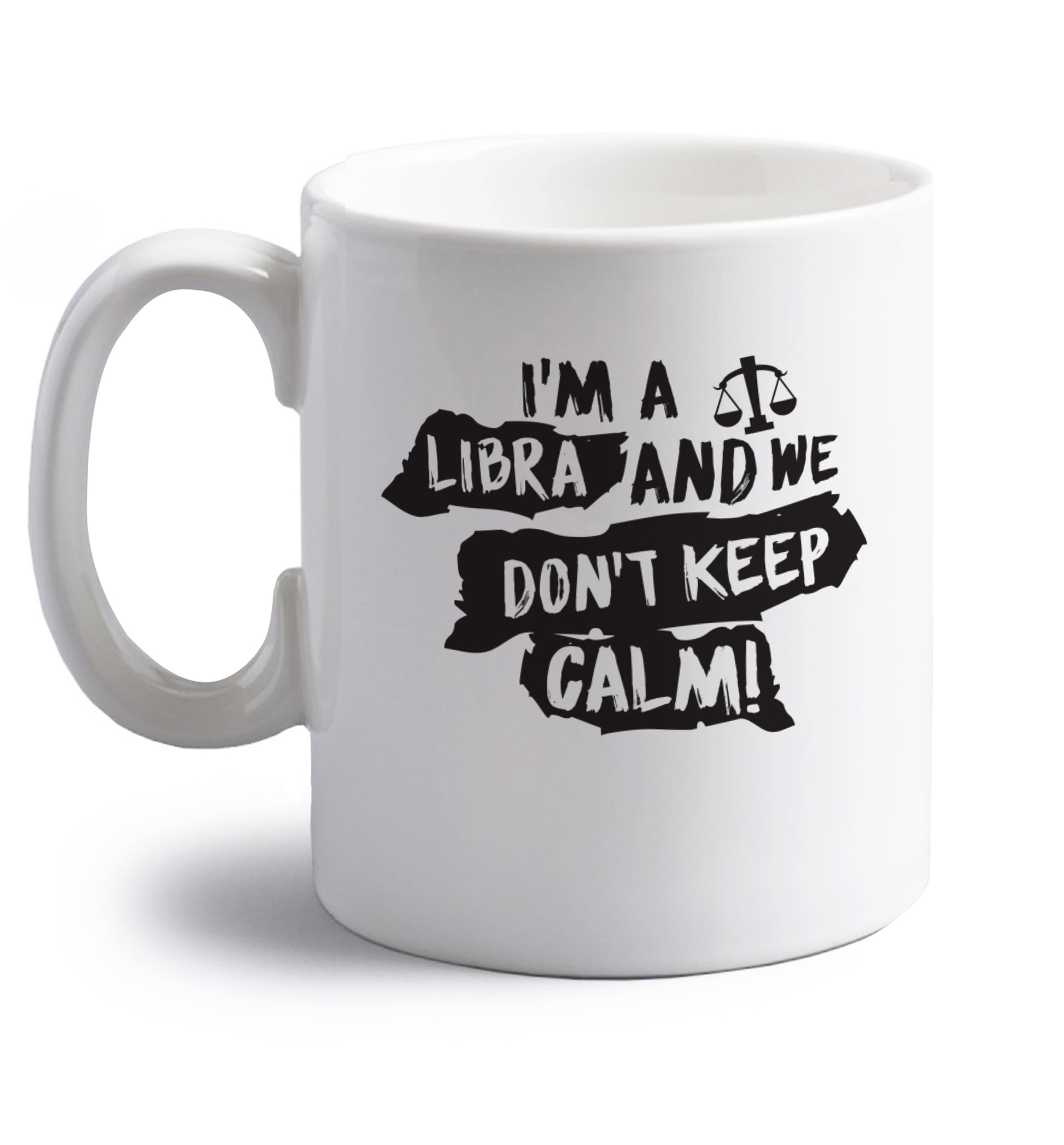 I'm a libra and we don't keep calm right handed white ceramic mug 