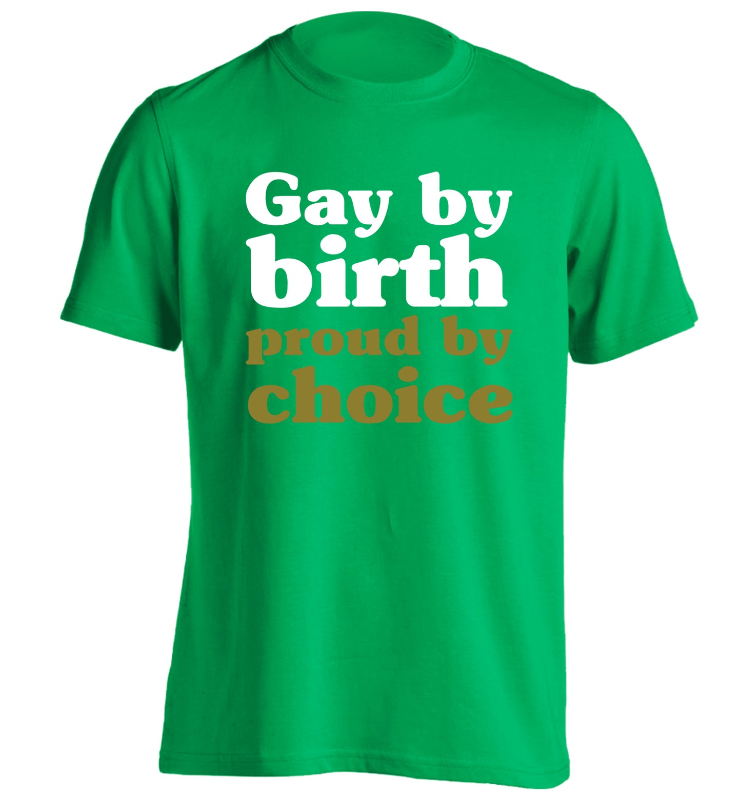 Gay by birth proud by choice adults unisex green Tshirt 2XL