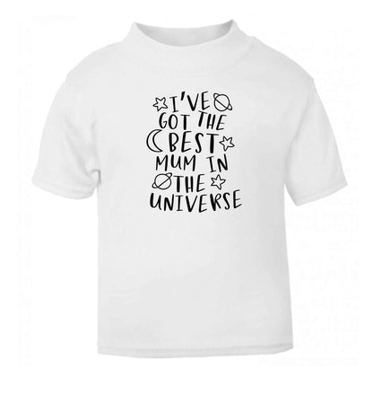 I've got the best mum in the universe white baby toddler Tshirt 2 Years