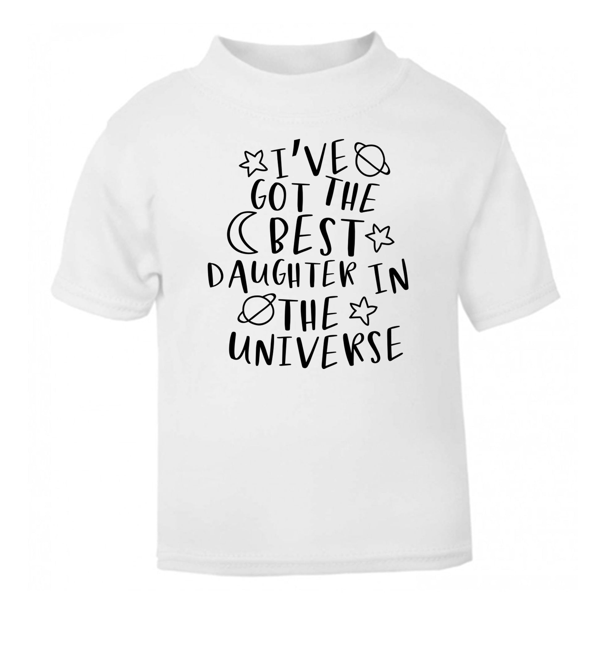 I've got the best daughter in the universe white Baby Toddler Tshirt 2 Years