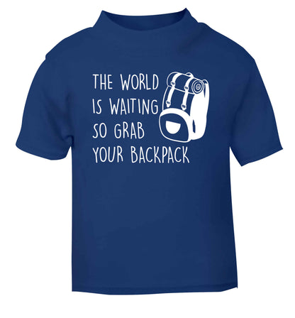 The world is waiting so grab your backpack blue Baby Toddler Tshirt 2 Years
