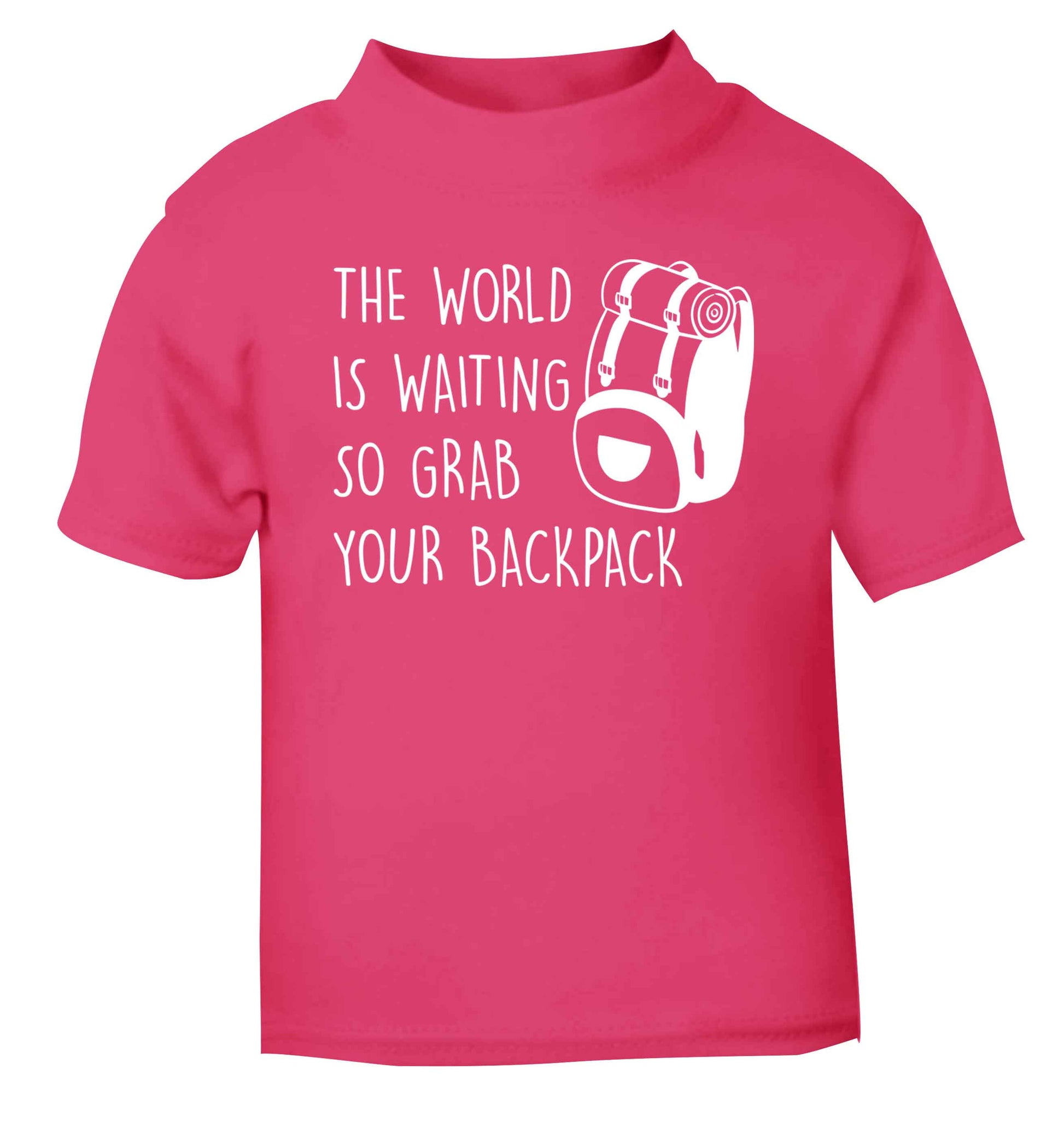 The world is waiting so grab your backpack pink Baby Toddler Tshirt 2 Years