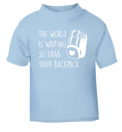 The world is waiting so grab your backpack light blue Baby Toddler Tshirt 2 Years