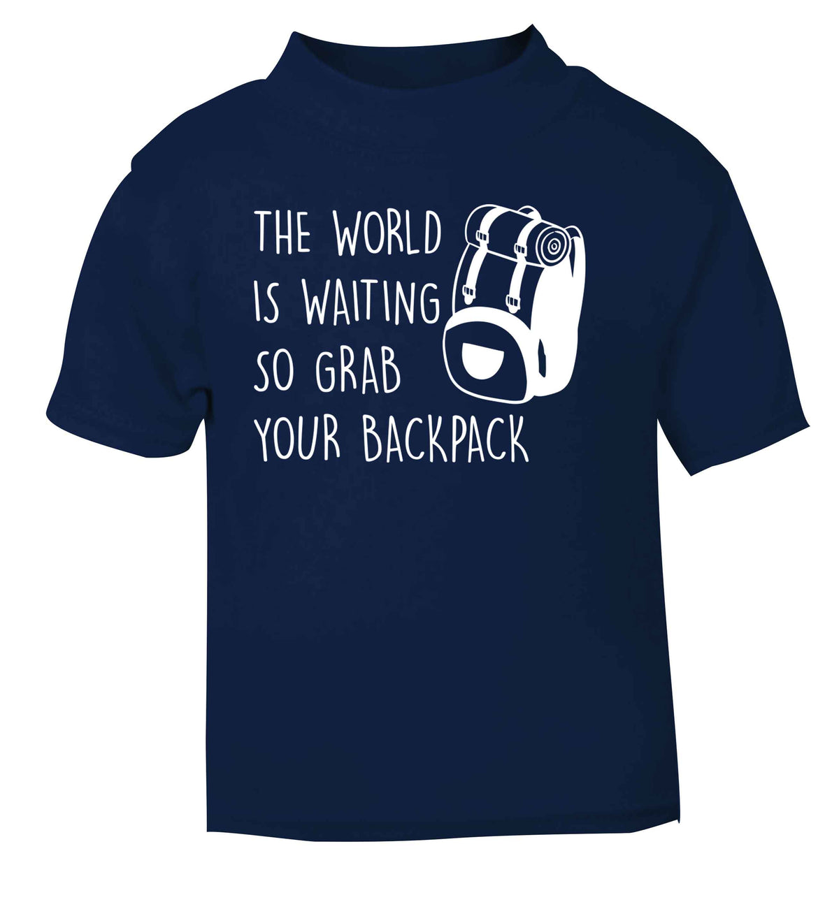 The world is waiting so grab your backpack navy Baby Toddler Tshirt 2 Years