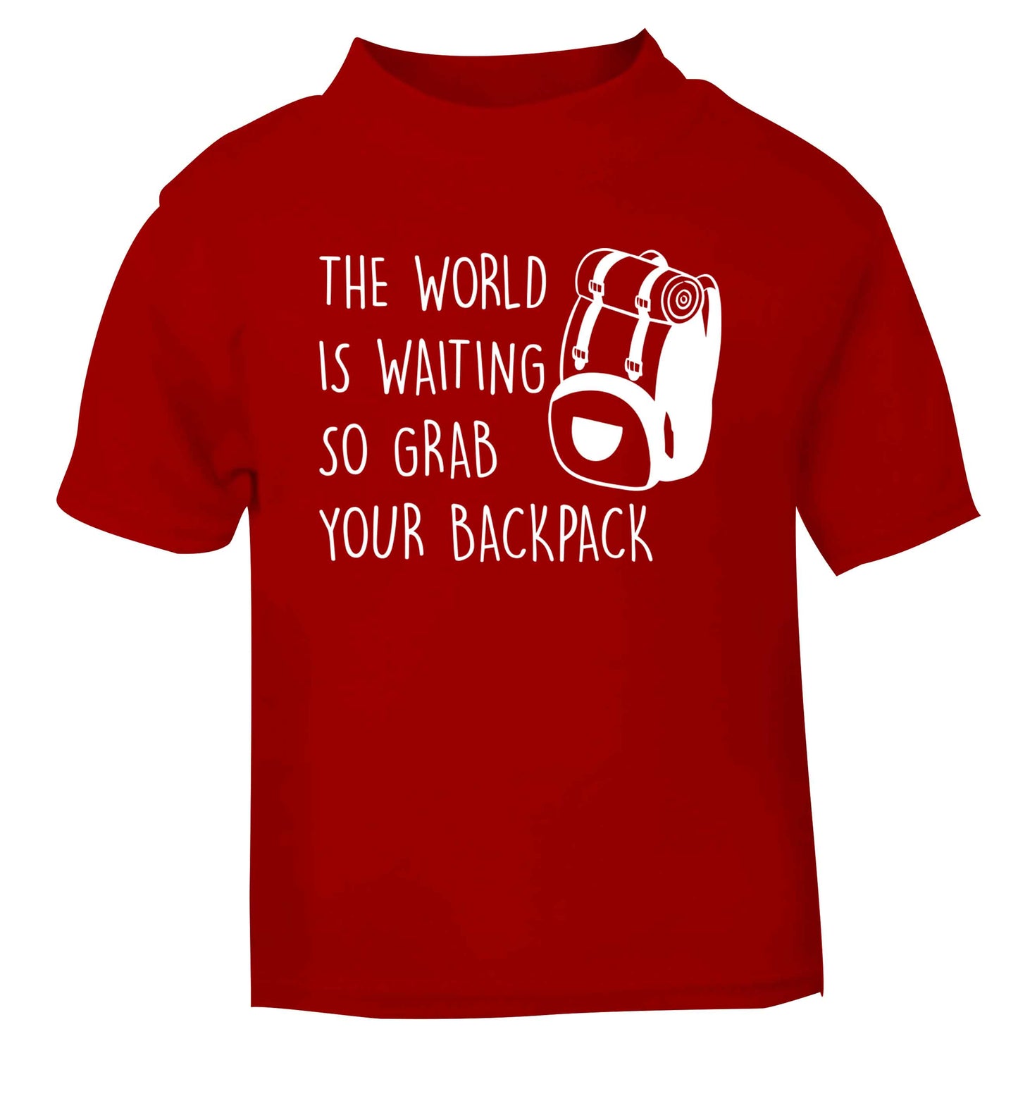 The world is waiting so grab your backpack red Baby Toddler Tshirt 2 Years