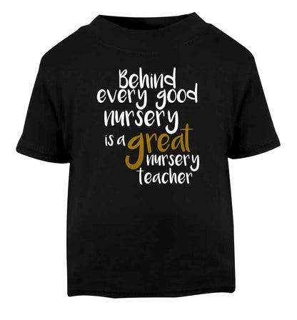 Behind every good nursery is a great nursery teacher Black Baby Toddler Tshirt 2 years