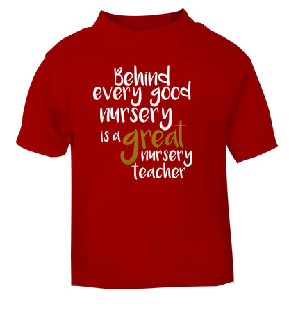 Behind every good nursery is a great nursery teacher red Baby Toddler Tshirt 2 Years