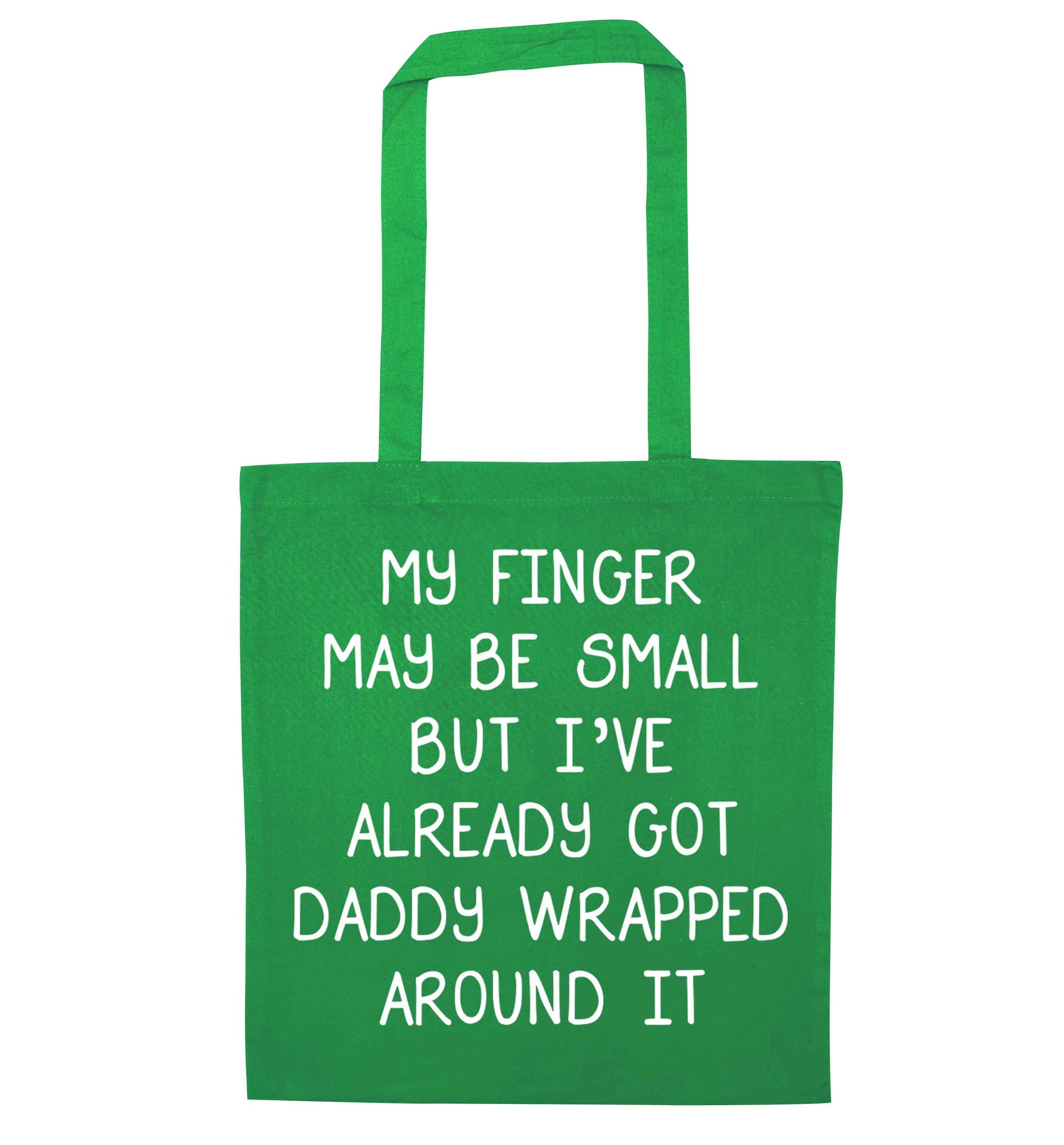 My finger may be small but I've already got daddy wrapped around it green tote bag