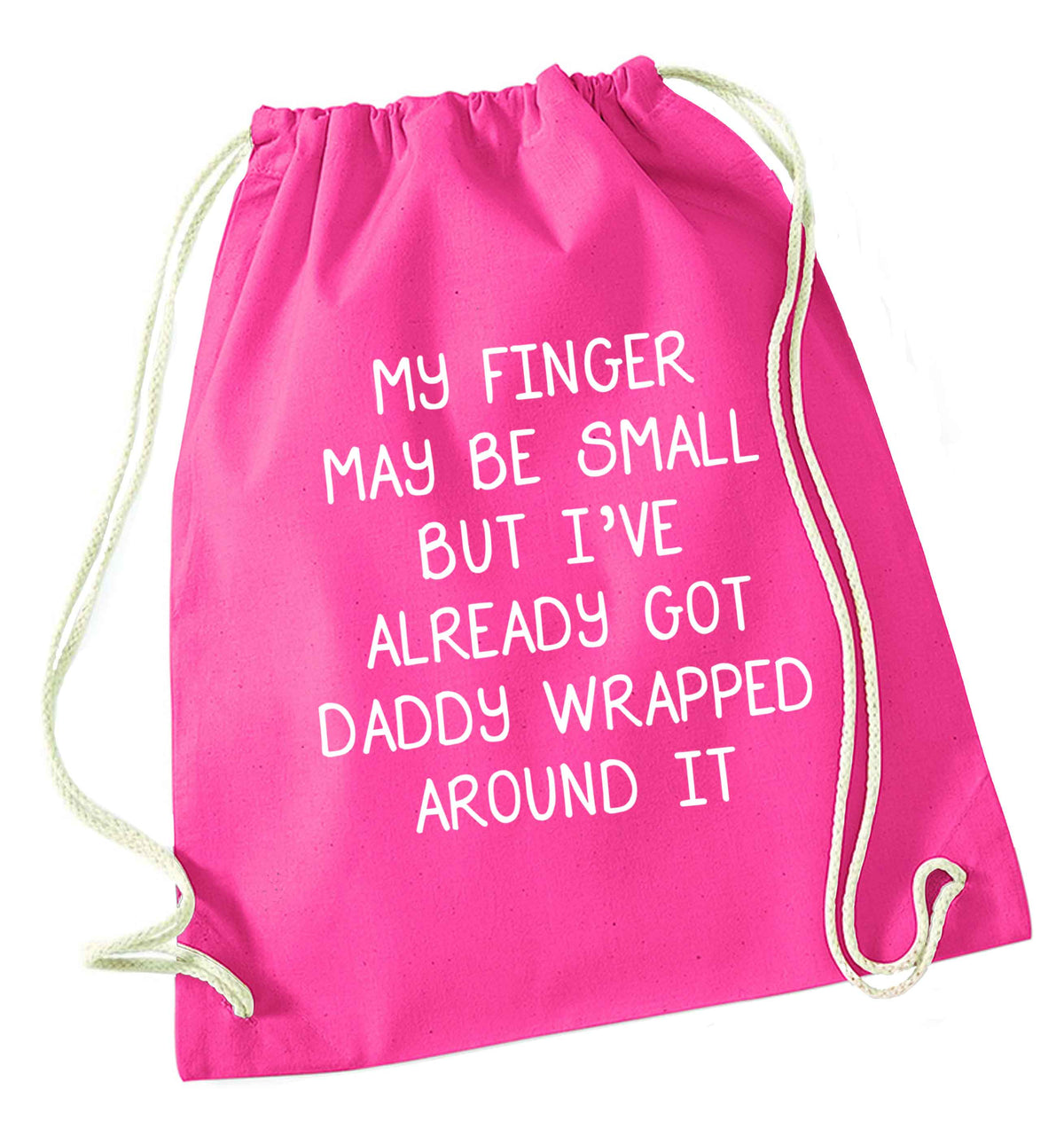 My finger may be small but I've already got daddy wrapped around it pink drawstring bag