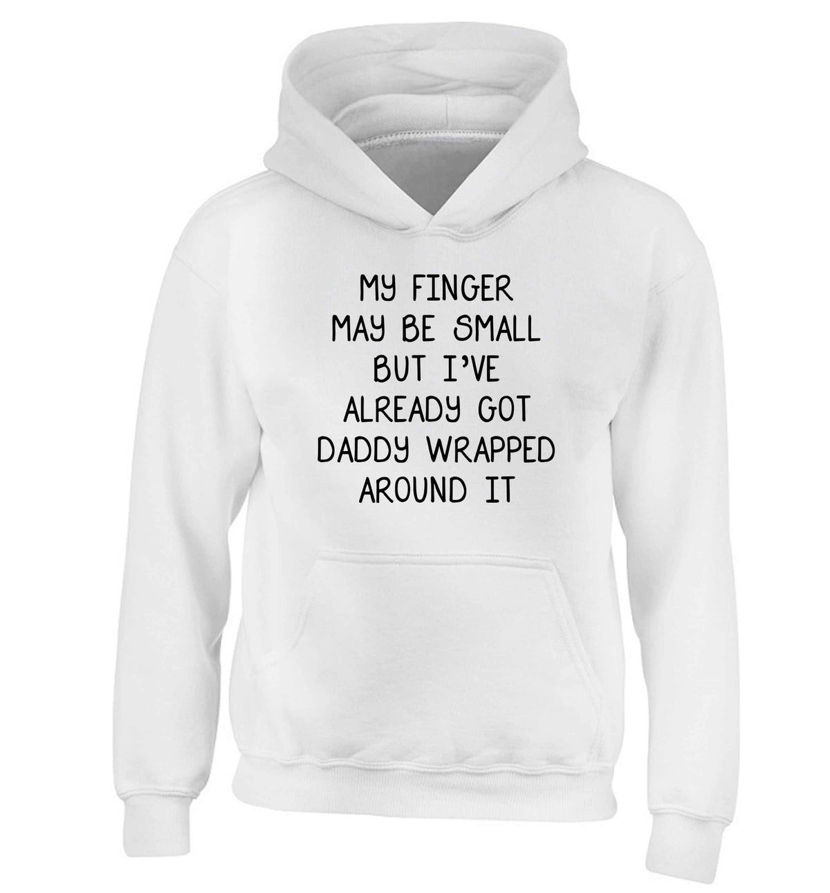 My finger may be small but I've already got daddy wrapped around it children's white hoodie 12-13 Years