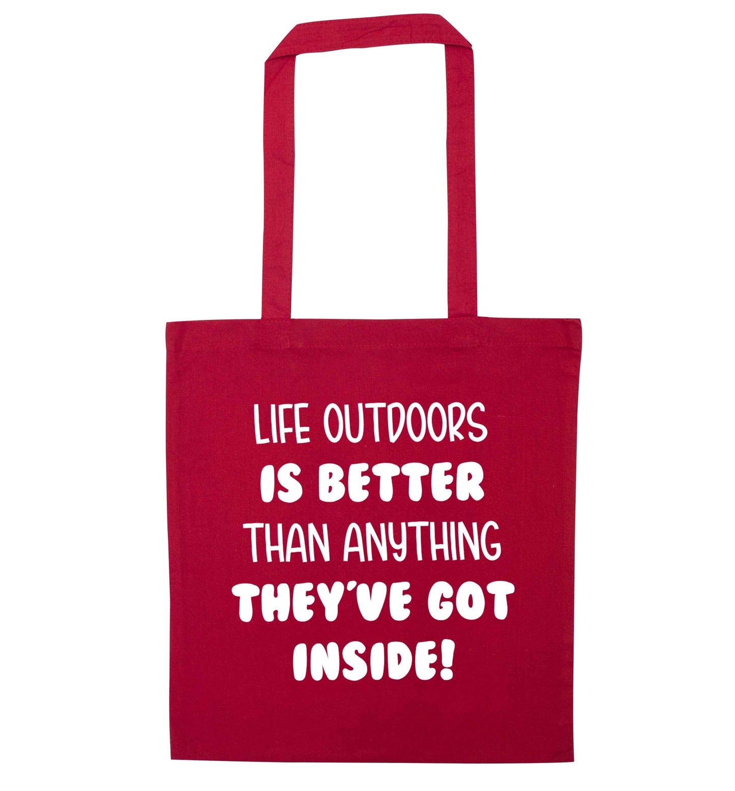 Life outdoors is better than anything they've go inside red tote bag