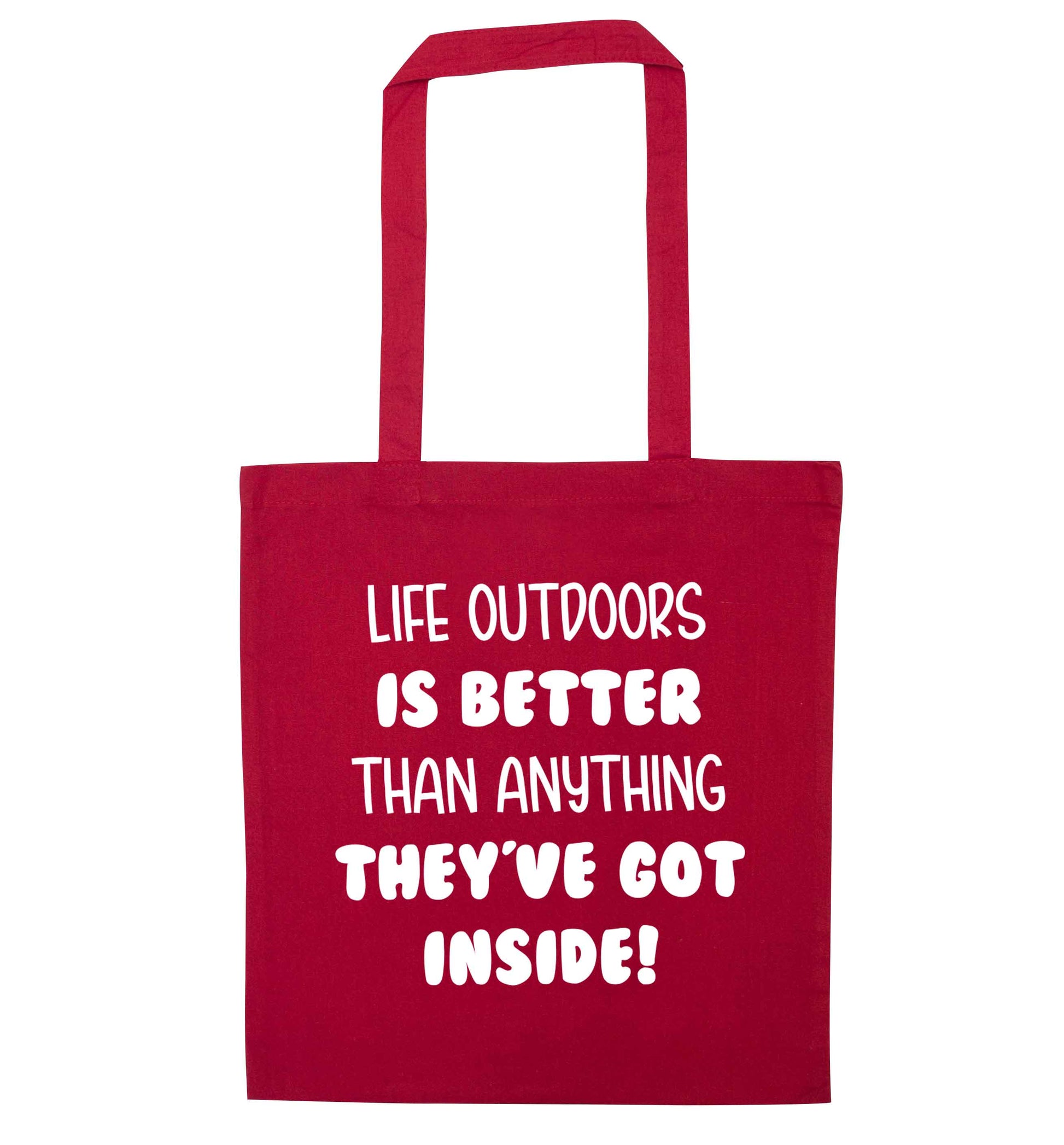Life outdoors is better than anything they've go inside red tote bag