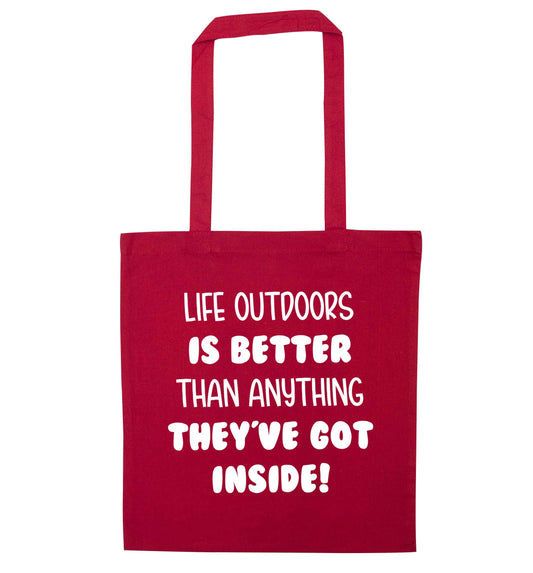 Life outdoors is better than anything they've go inside red tote bag
