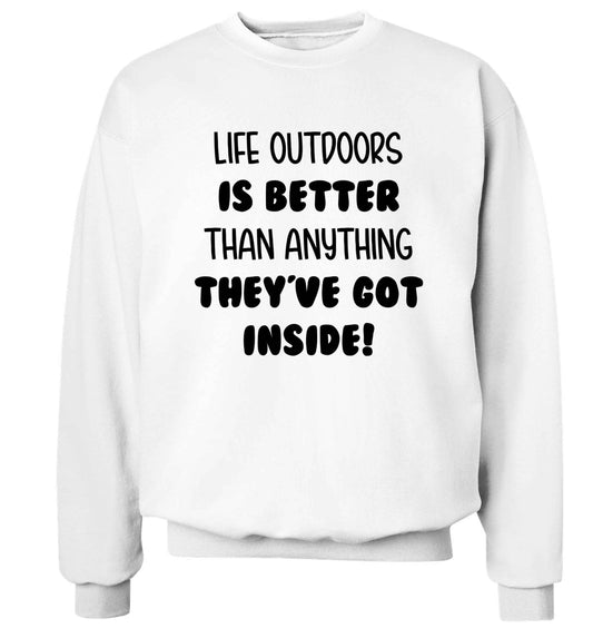 Life outdoors is better than anything they've go inside Adult's unisex white Sweater 2XL