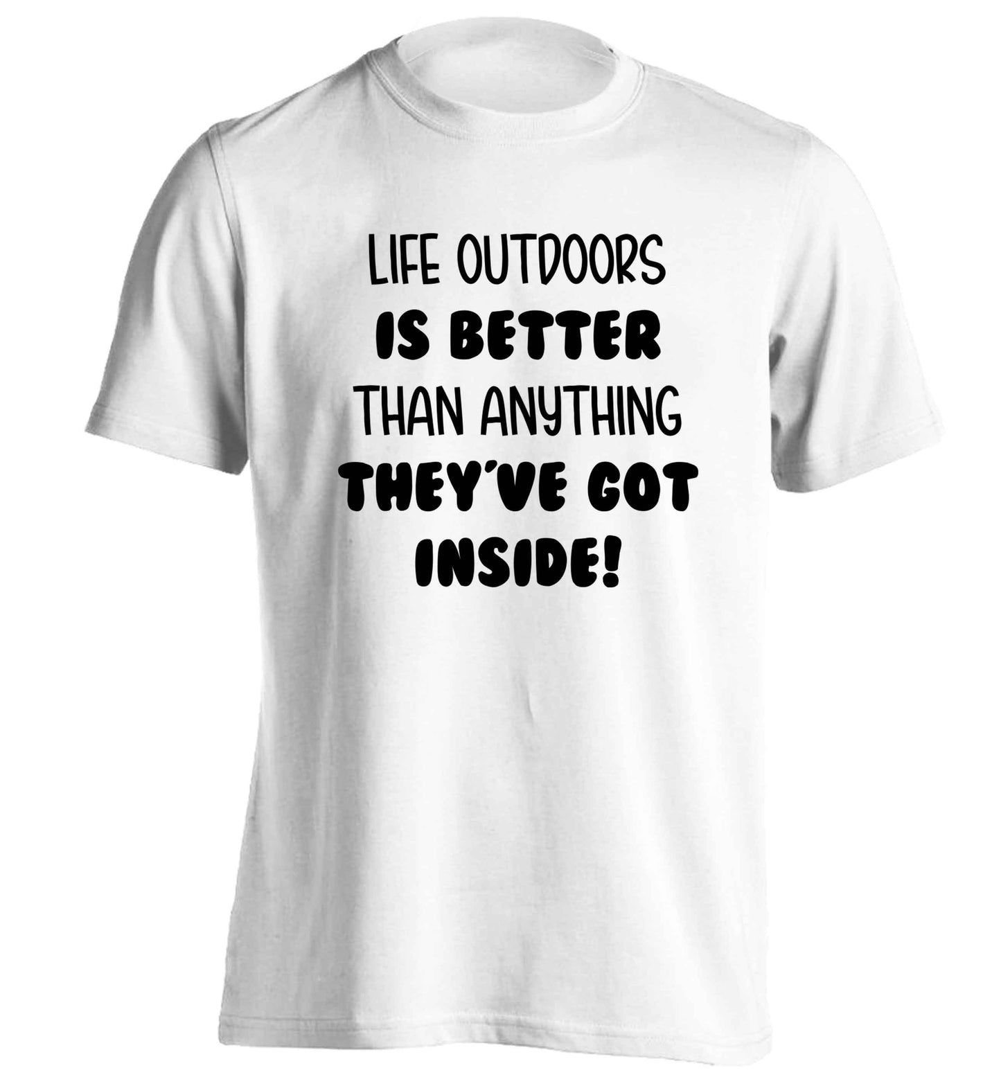 Life outdoors is better than anything they've go inside adults unisex white Tshirt 2XL