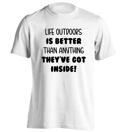Life outdoors is better than anything they've go inside adults unisex white Tshirt 2XL