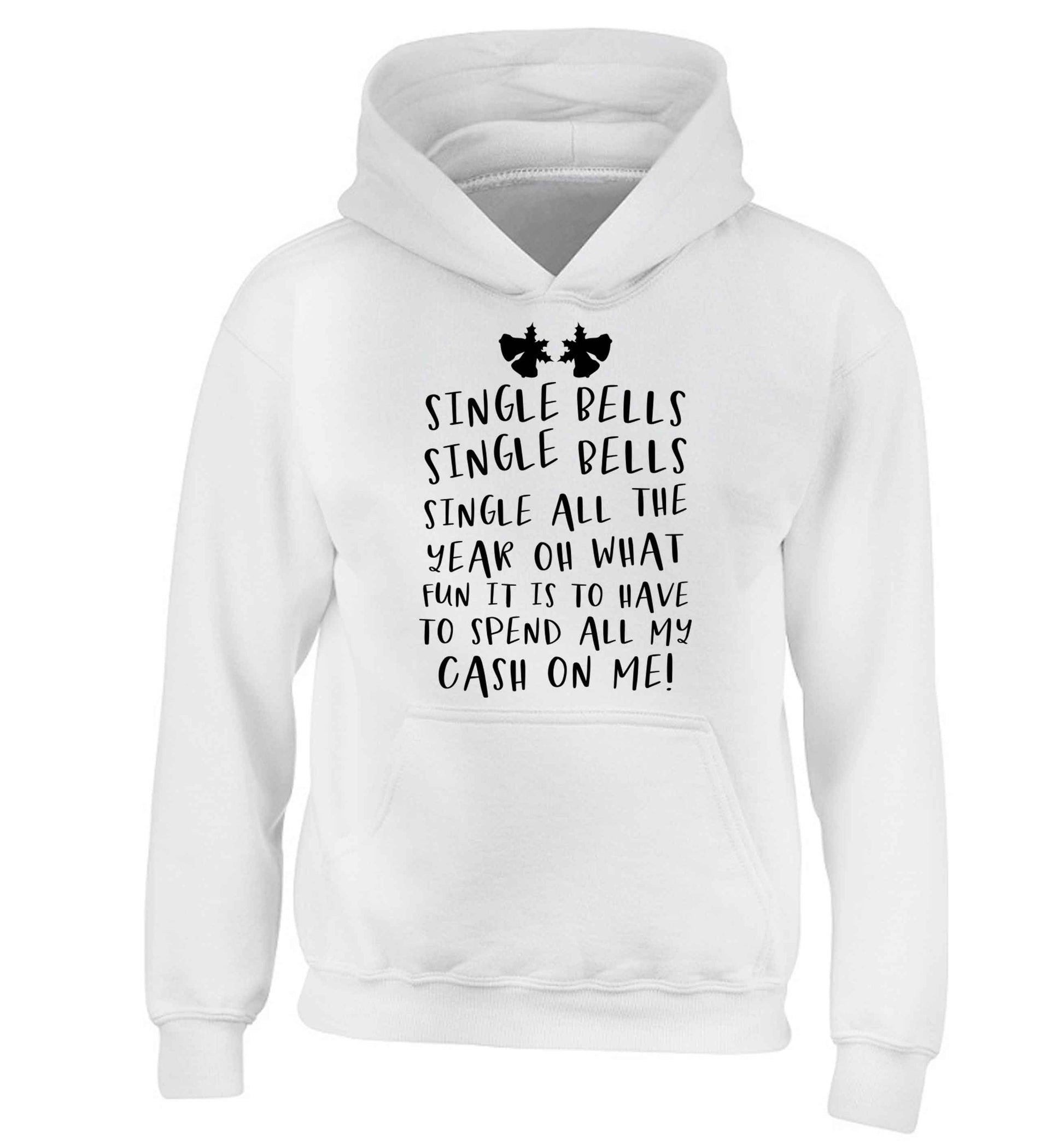 Single bells oh what fun it is to have to spend all my cash on me! children's white hoodie 12-13 Years