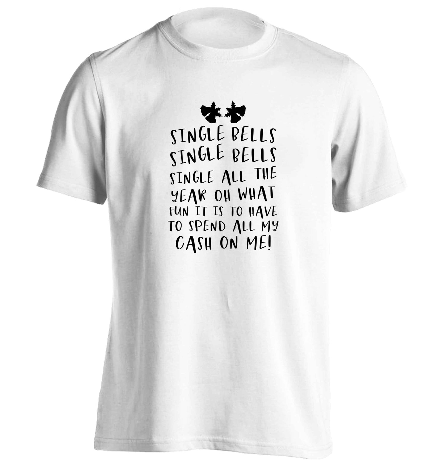 Single bells oh what fun it is to have to spend all my cash on me! adults unisex white Tshirt 2XL