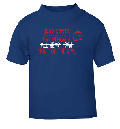 Dear Santa, I've behaved all year, day, most of the day! blue Baby Toddler Tshirt 2 Years