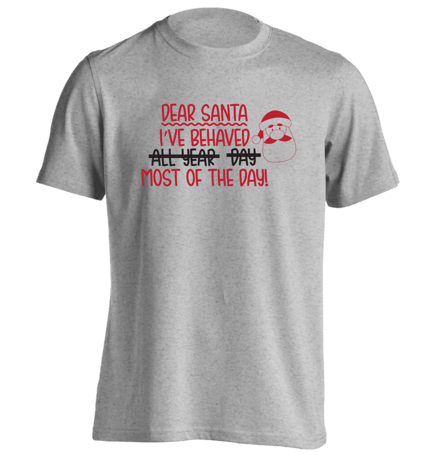 Dear Santa, I've behaved all year, day, most of the day! adults unisex grey Tshirt 2XL