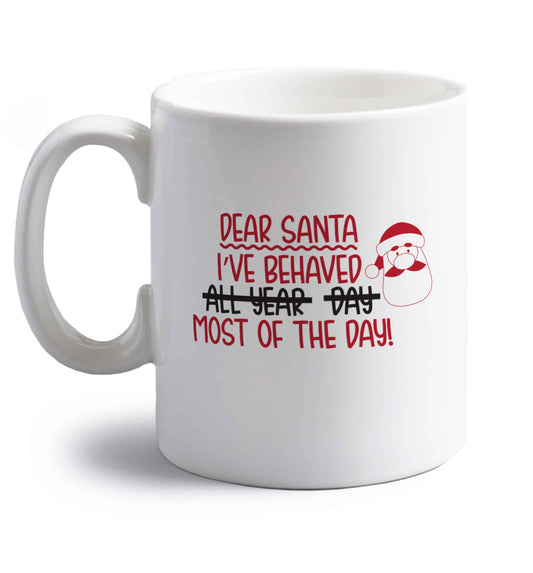 Dear Santa, I've behaved all year, day, most of the day! right handed white ceramic mug 
