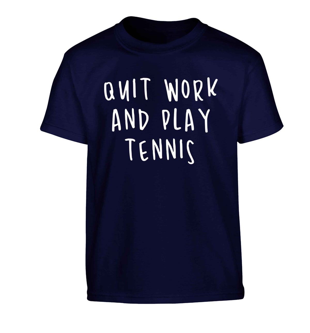 Quit work and play tennis Children's navy Tshirt 12-13 Years